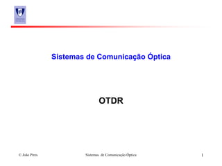 © João Pires Sistemas de Comunicação Óptica 1
Sistemas de Comunicação Óptica
OTDR
 
