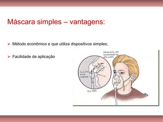 Máscara simples – vantagens:
➢ Método econômico e que utiliza dispositivos simples;
➢ Facilidade de aplicação
 