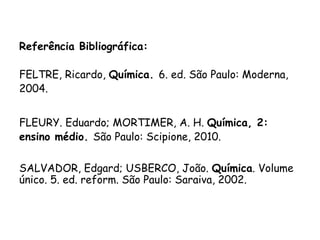 QUÍMICA, 3ª ANO
Oxirredução (Regras do Nox)
Referência Bibliográfica:
FELTRE, Ricardo, Química. 6. ed. São Paulo: Moderna,
2004.
FLEURY. Eduardo; MORTIMER, A. H. Química, 2:
ensino médio. São Paulo: Scipione, 2010.
SALVADOR, Edgard; USBERCO, João. Química. Volume
único. 5. ed. reform. São Paulo: Saraiva, 2002.
 