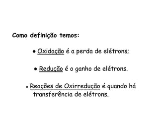 QUÍMICA, 3ª ANO
Oxirredução (Regras do Nox)
Como definição temos:
● Oxidação é a perda de elétrons;
● Redução é o ganho de elétrons.
● Reações de Oxirredução é quando há
transferência de elétrons.
 