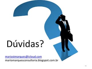 42
Dúvidas?
mariostmarques@icloud.com
mariomarquesconsultoria.blogspot.com.br
 