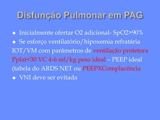  Inicialmente ofertar O2 adicional- SpO2>90%
 Se esforço ventilatório/hipoxemia refratária
IOT/VM com parâmetros de ventilação protetora
Pplat<30 VC 4-6 ml/kg peso ideal – PEEP ideal
(tabela do ARDS NET ou PEEPXComplacência
 VNI deve ser evitada
 