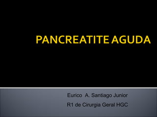 Eurico A. Santiago Junior
R1 de Cirurgia Geral HGC
 