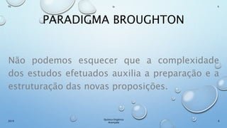 PARADIGMA BROUGHTON
Não podemos esquecer que a complexidade
dos estudos efetuados auxilia a preparação e a
estruturação das novas proposições.
6
Químca Orgânica
Avançada
2019
Th In K
 