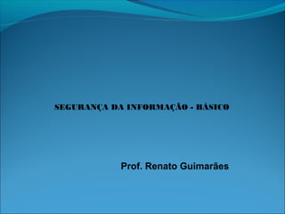 Prof. Renato Guimarães
SEGURANÇA DA INFORMAÇÃO - BÁSICO
 
