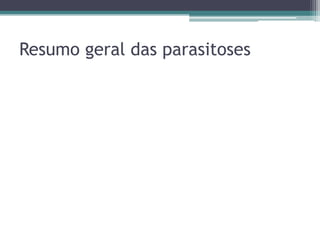 Resumo geral das parasitoses
 