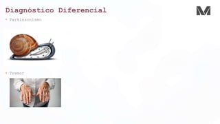 Diagnóstico Diferencial
• Parkinsonismo
• Tremor
 