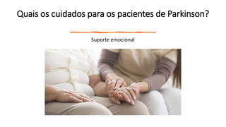 Quais os cuidados para os pacientes de Parkinson?
Suporte emocional
 