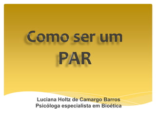 Luciana Holtz de Camargo Barros
Psicóloga especialista em Bioética
 