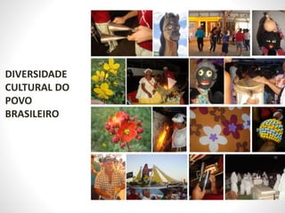 DIVERSIDADE
CULTURAL DO
POVO
BRASILEIRO
 