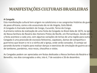 -RESUMO DE ALGUMAS MANIFESTAÇÕES
DO BRASIL
• FOLIA DE REIS
• MARACATU
• FESTA DO DIVINO
• BUMBA MEU BOI
• CONGADA
• CARNAV...