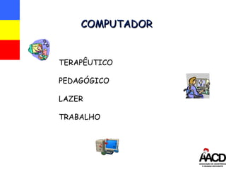 COMPUTADOR TERAPÊUTICO PEDAGÓGICO LAZER TRABALHO 