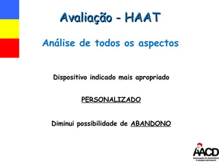 Avaliação - HAAT Análise de todos os aspectos PERSONALIZADO Dispositivo indicado mais apropriado Diminui possibilidade de  ABANDONO 