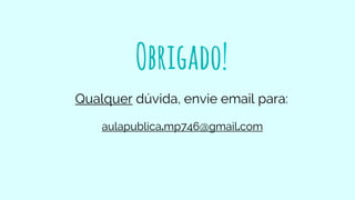 Obrigado!
Qualquer dúvida, envie email para:
aulapublica.mp746@gmail.com
 