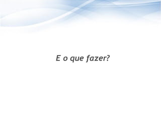 2828
E o que fazer?
 