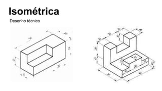 Isométrica
Desenho técnico
 