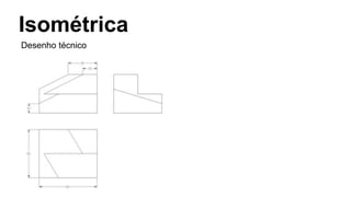 Isométrica
Desenho técnico
 