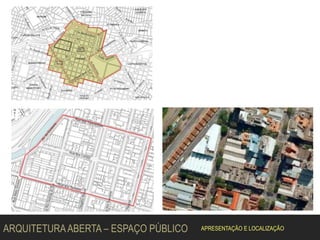 ARQUITETURAABERTA – ESPAÇO PÚBLICO APRESENTAÇÃO E LOCALIZAÇÃO
 