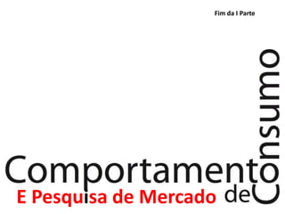 Fim da I Parte




E Pesquisa de Mercado
 