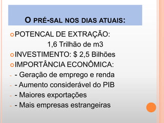 Brasil poderá se transformar, futuramente, num dos maiores produtores e exportadores de petróleo e derivados do mundo.O pré-sal nos dias atuais: