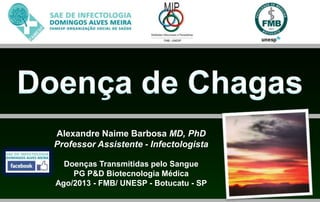 Alexandre Naime Barbosa MD, PhD
Professor Assistente - Infectologista
Doenças Transmitidas pelo Sangue
PG P&D Biotecnologia Médica
Ago/2013 - FMB/ UNESP - Botucatu - SP
 