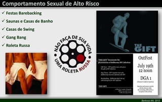 Barbosa AN, 2013
 Festas Barebacking
 Saunas e Casas de Banho
 Casas de Swing
 Gang Bang
 Roleta Russa
 