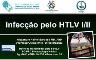Alexandre Naime Barbosa MD, PhD
Professor Assistente - Infectologista
Doenças Transmitidas pelo Sangue
PG P&D Biotecnologia Médica
Ago/2013 - FMB/ UNESP - Botucatu - SP
 