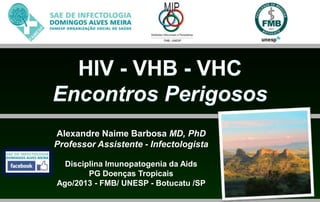 Alexandre Naime Barbosa MD, PhD
Professor Assistente - Infectologista
Disciplina Imunopatogenia da Aids
PG Doenças Tropicais
Ago/2013 - FMB/ UNESP - Botucatu /SP
 