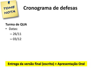Cronograma de defesas
Turma de QUA
• Datas:
– 26/11
– 03/12
Entrega da versão final (escrito) + Apresentação Oral
 