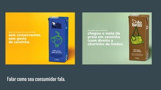 Falar como seu consumidor fala.
 