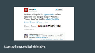 Aspectos: humor, sociável e interativa.
 