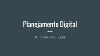 Planejamento Digital
Prof.º Gabriel Ferraciolli
 