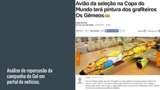 Análise de repercusão da
campanha da Gol em
portal de notícias.
 