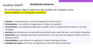 UC Ferramentas de Gestão para Construção Civil
Análise SWOT Ambiente externo
De modo geral, alguns aspectos que podem ser tratados como
oportunidades ou ameaças envolvem:
 