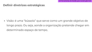 UC Ferramentas de Gestão para Construção Civil
Definir diretrizes estratégicas
 