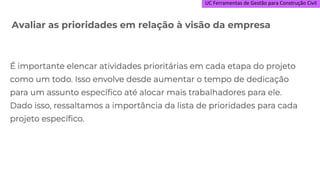 UC Ferramentas de Gestão para Construção Civil
Avaliar as prioridades em relação à visão da empresa
 