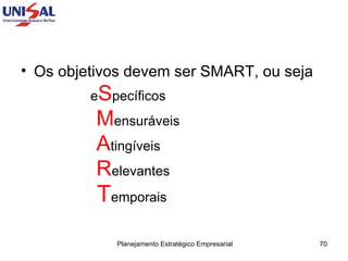 Os objetivos devem ser SMART, ou seja e S pecíficos M ensuráveis A tingíveis R elevantes T emporais 