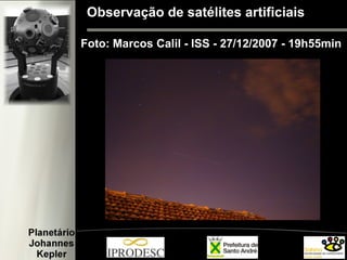 Observação de satélites artificiais
Foto: Marcos Calil - ISS - 27/12/2007 - 19h55min
 