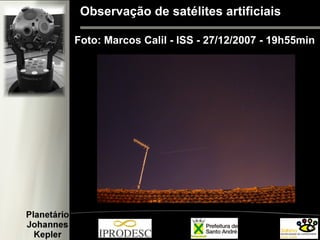 Observação de satélites artificiais
Foto: Marcos Calil - ISS - 27/12/2007 - 19h55min
 