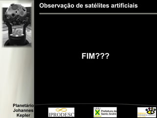 Observação de satélites artificiais
FIM???
 