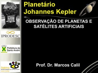 Prof. Dr. Marcos Calil
OBSERVAÇÃO DE PLANETAS E
SATÉLITES ARTIFICIAIS
 
