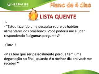 LISTA QUENTE1. - “Estou fazendo uma pesquisa sobre os hábitos alimentares dos brasileiros. Você poderia me ajudar respondendo à algumas perguntas?Claro!!