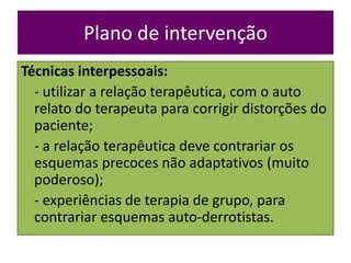 Plano de intervenção
Técnicas interpessoais:
- utilizar a relação terapêutica, com o auto
relato do terapeuta para corrigi...