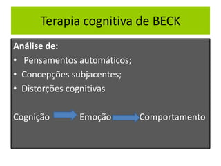 Terapia cognitiva de BECK
Análise de:
• Pensamentos automáticos;
• Concepções subjacentes;
• Distorções cognitivas
Cogniçã...