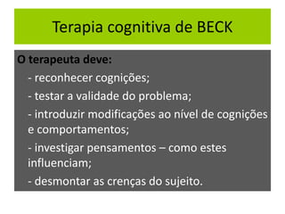 Terapia cognitiva de BECK
O terapeuta deve:
- reconhecer cognições;
- testar a validade do problema;
- introduzir modifica...