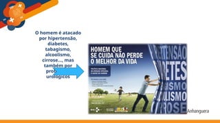 O homem é atacado
por hipertensão,
diabetes,
tabagismo,
alcoolismo,
cirrose..., mas
também por
problemas
urológicos
 