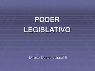 PODER
LEGISLATIVO

Direito Constitucional II

 