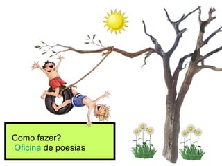 Como fazer?  Oficina   de poesias 