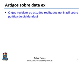 Felipe Pontes
www.contabilidademq.com.br
Artigos sobre data ex
• O que revelam os estudos realizados no Brasil sobre
política de dividendos?
35
 