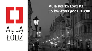 Aula Polska Łódź #2
15 kwietnia godz. 18:00
 
